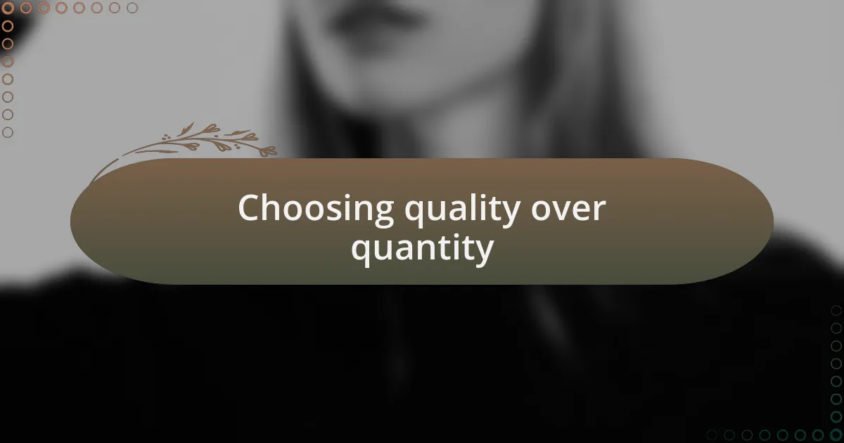Choosing quality over quantity