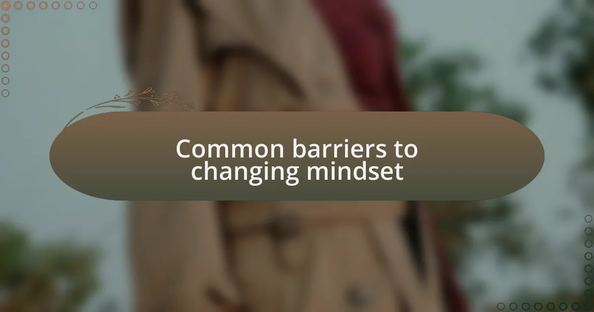 Common barriers to changing mindset
