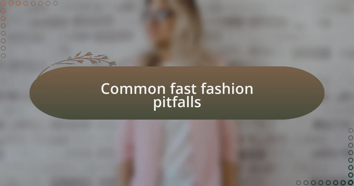 Common fast fashion pitfalls