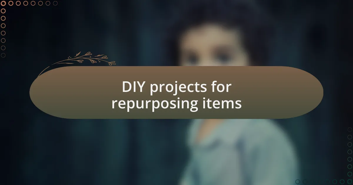 DIY projects for repurposing items