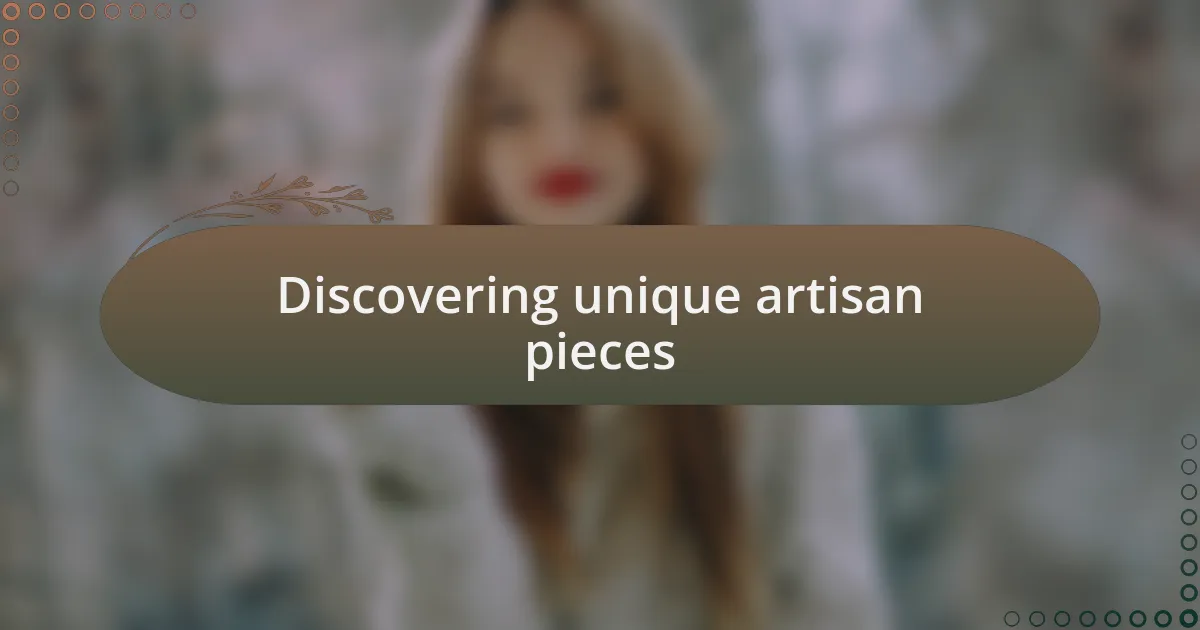 Discovering unique artisan pieces