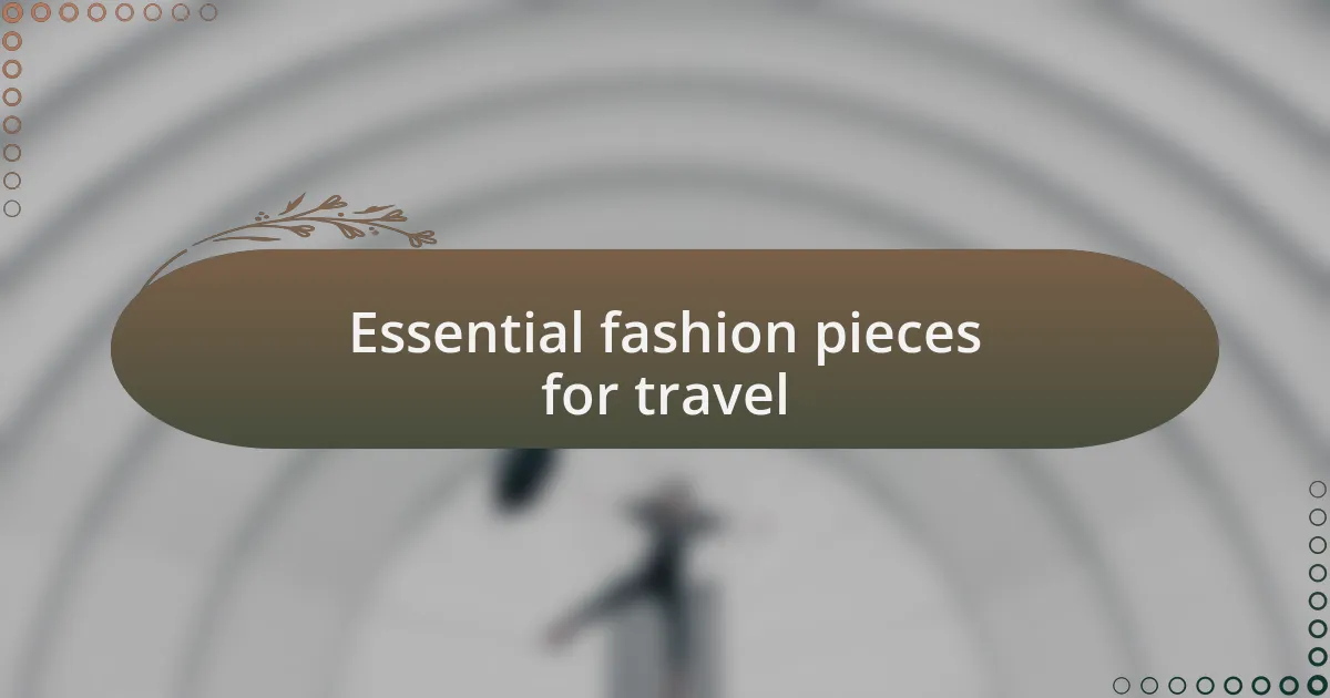 Essential fashion pieces for travel