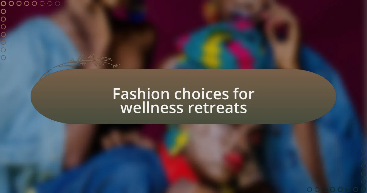 Fashion choices for wellness retreats