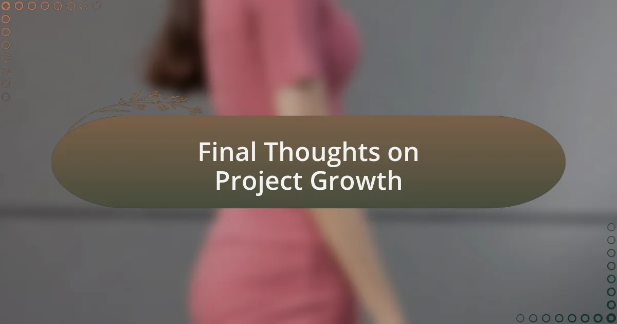 Final Thoughts on Project Growth