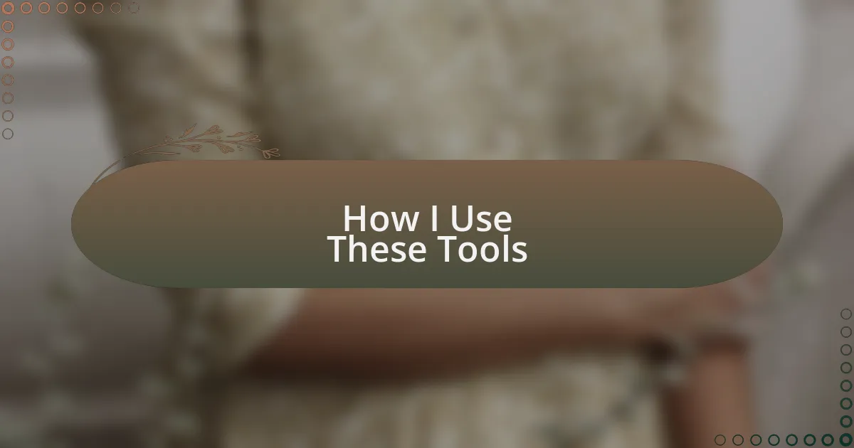 How I Use These Tools