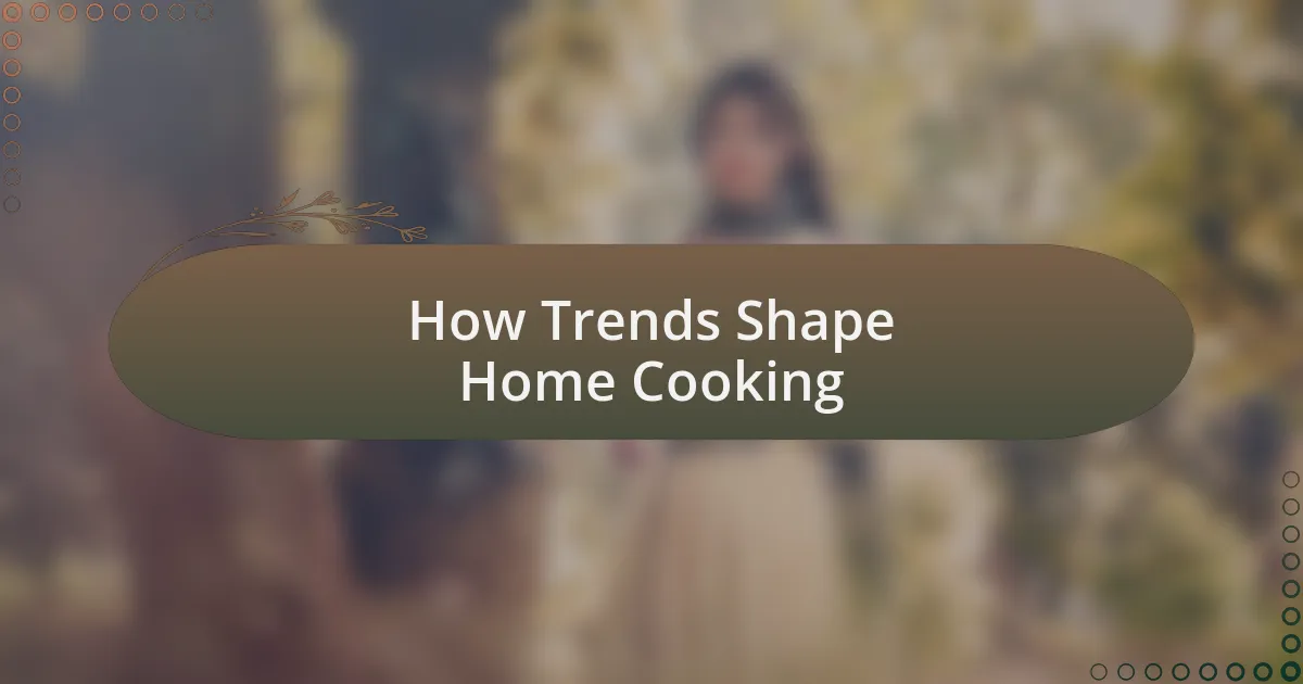 How Trends Shape Home Cooking