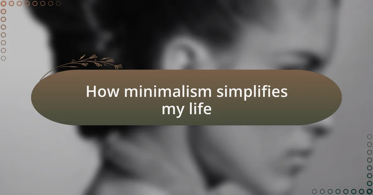 How minimalism simplifies my life