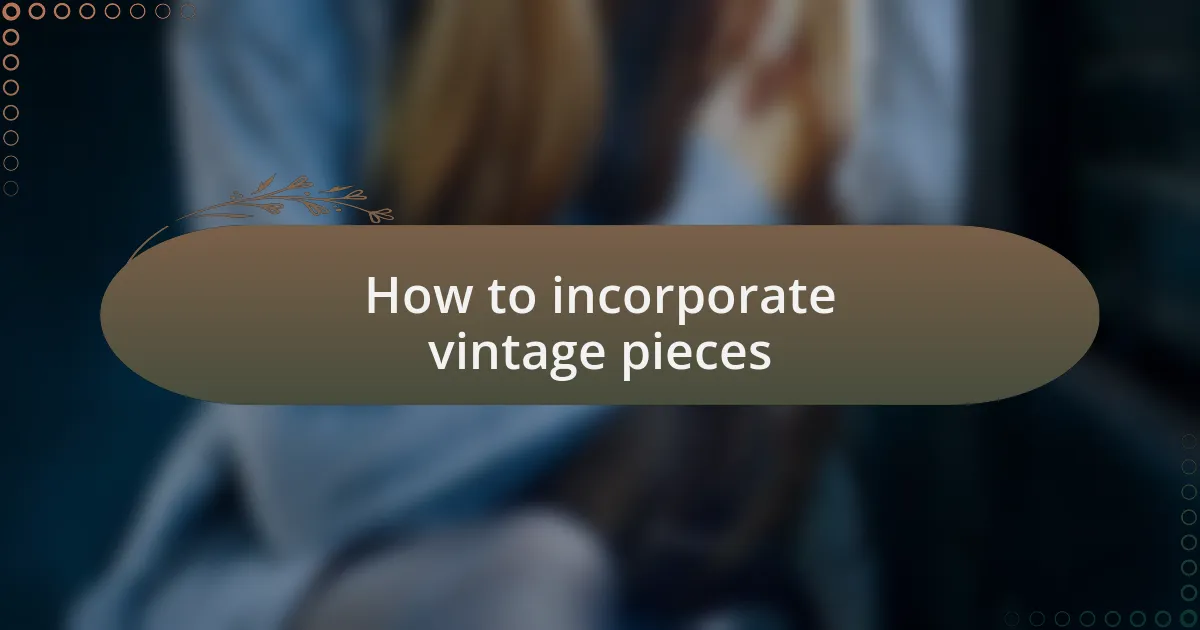 How to incorporate vintage pieces