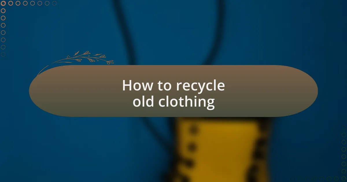 How to recycle old clothing