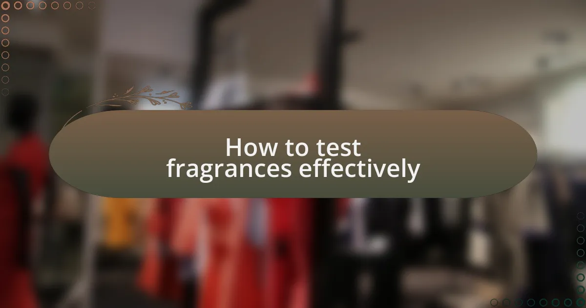 How to test fragrances effectively