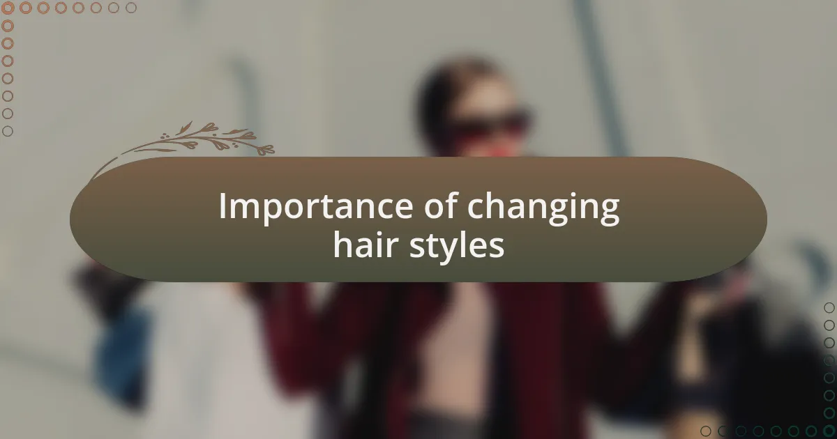 Importance of changing hair styles