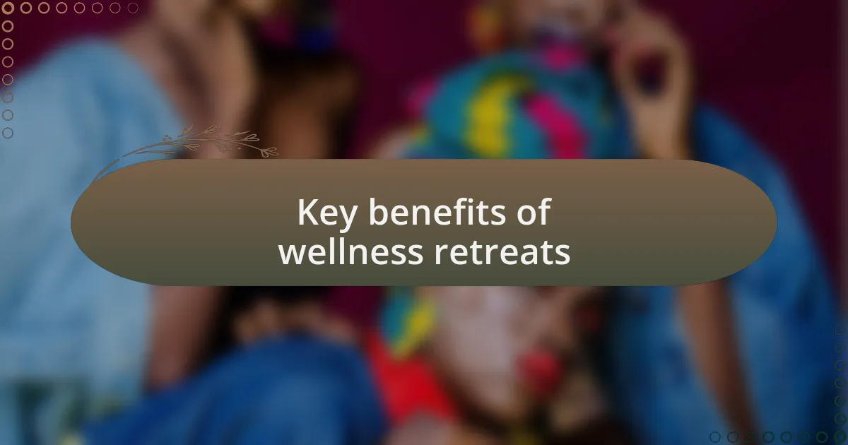 Key benefits of wellness retreats