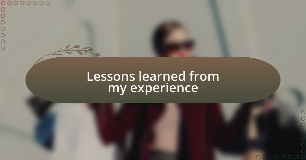 Lessons learned from my experience