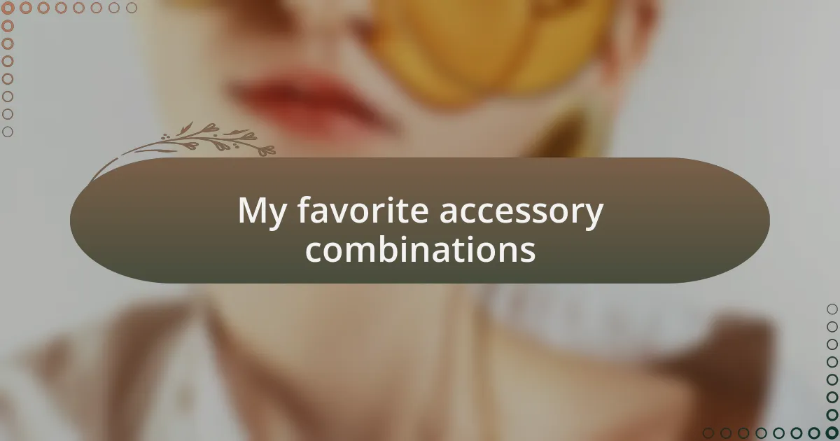 My favorite accessory combinations