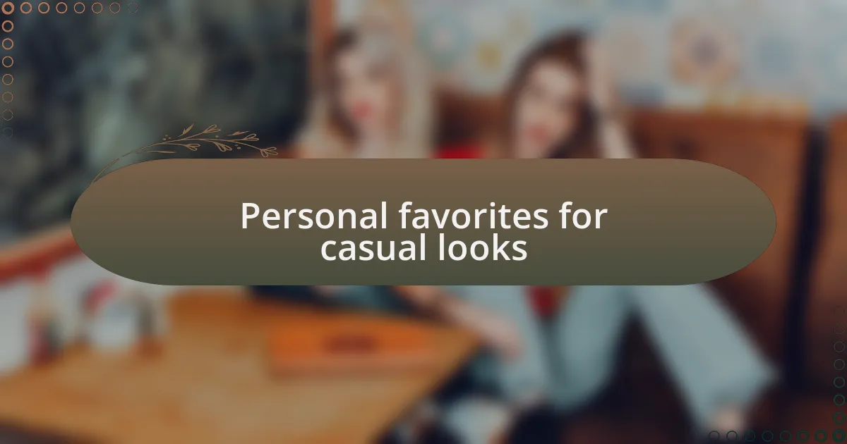 Personal favorites for casual looks