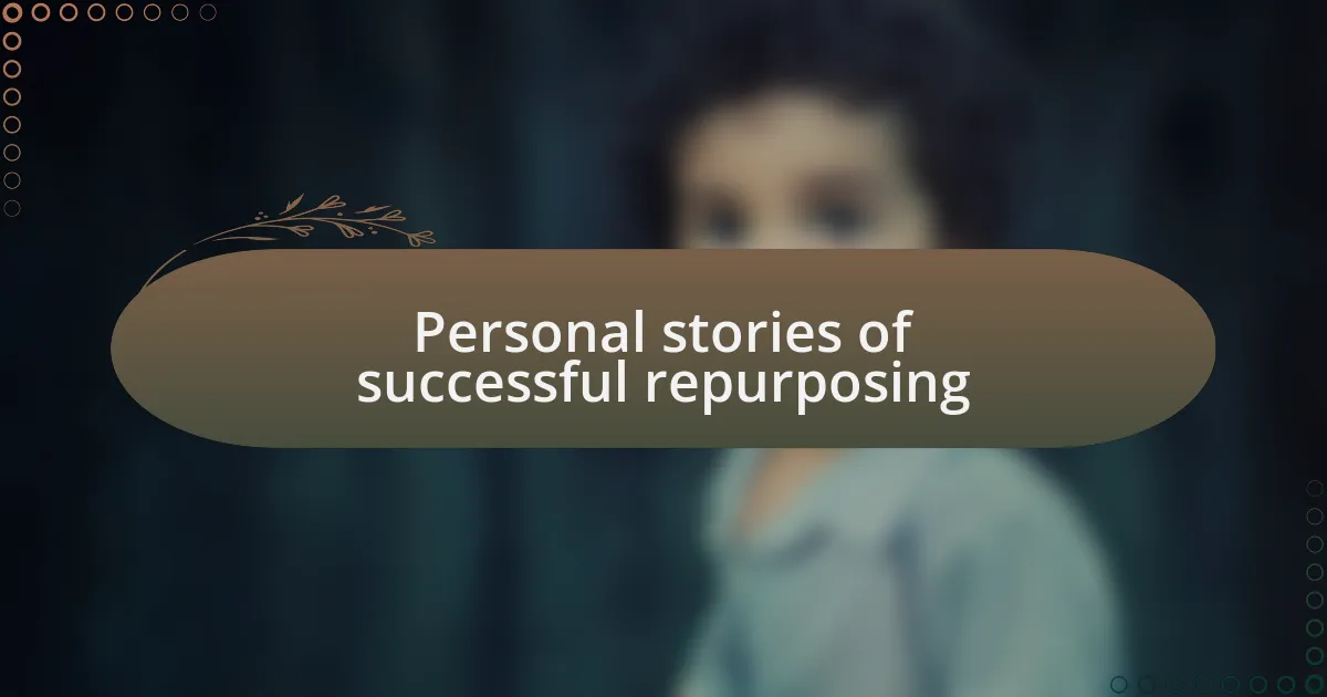 Personal stories of successful repurposing