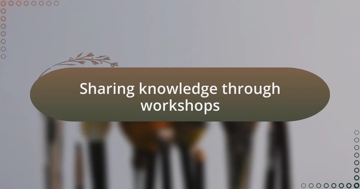Sharing knowledge through workshops
