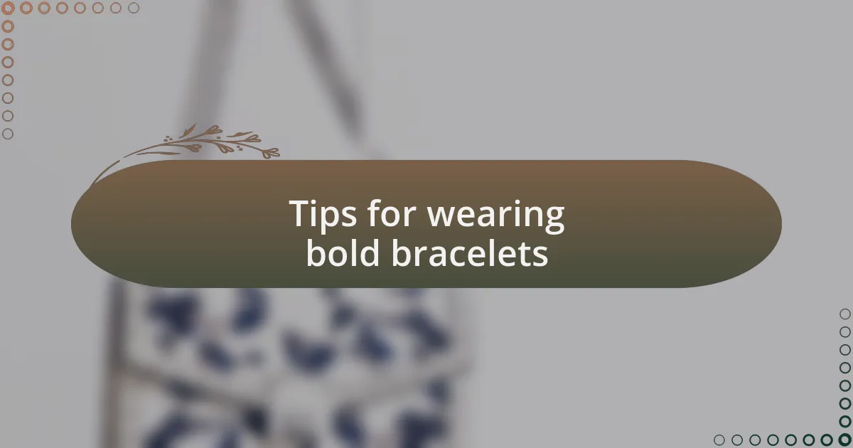 Tips for wearing bold bracelets