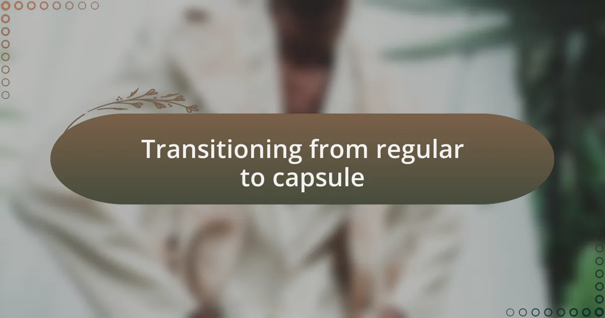 Transitioning from regular to capsule