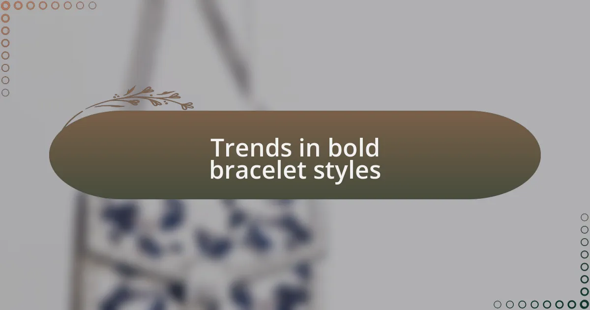 Trends in bold bracelet styles