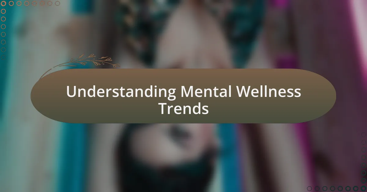Understanding Mental Wellness Trends