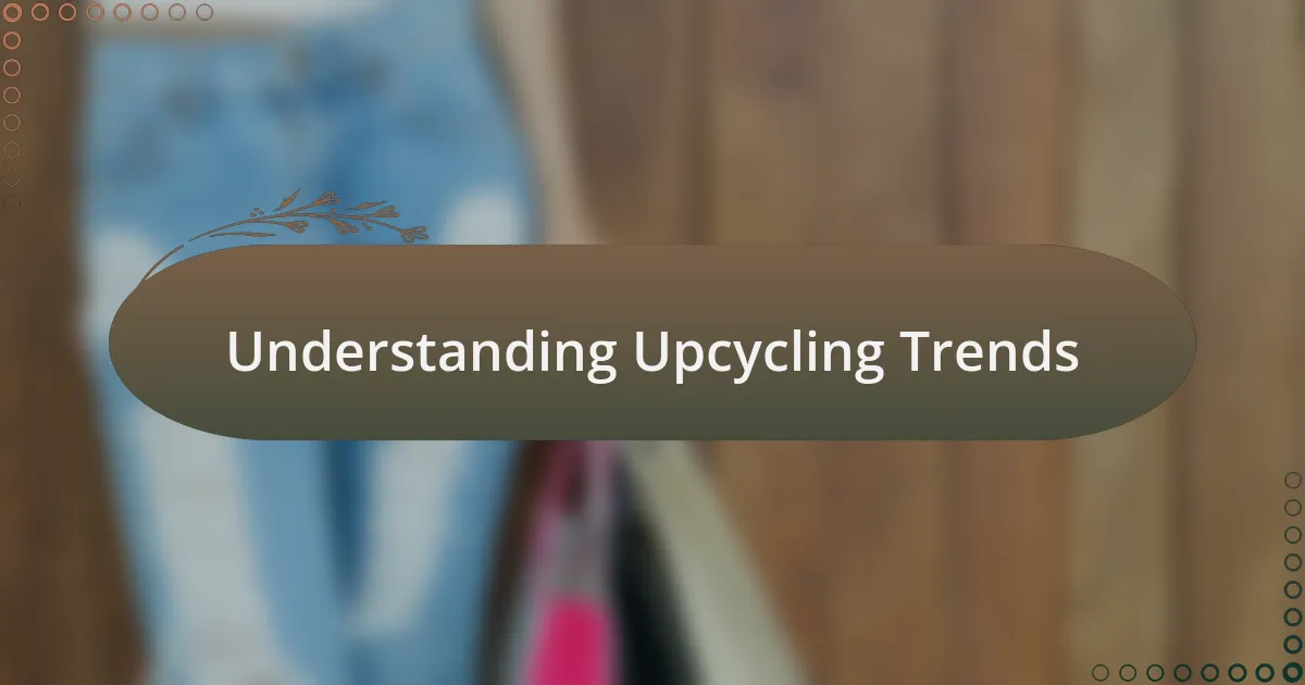 Understanding Upcycling Trends
