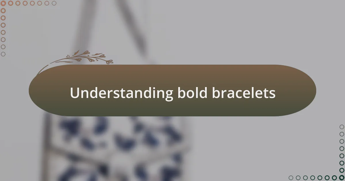 Understanding bold bracelets
