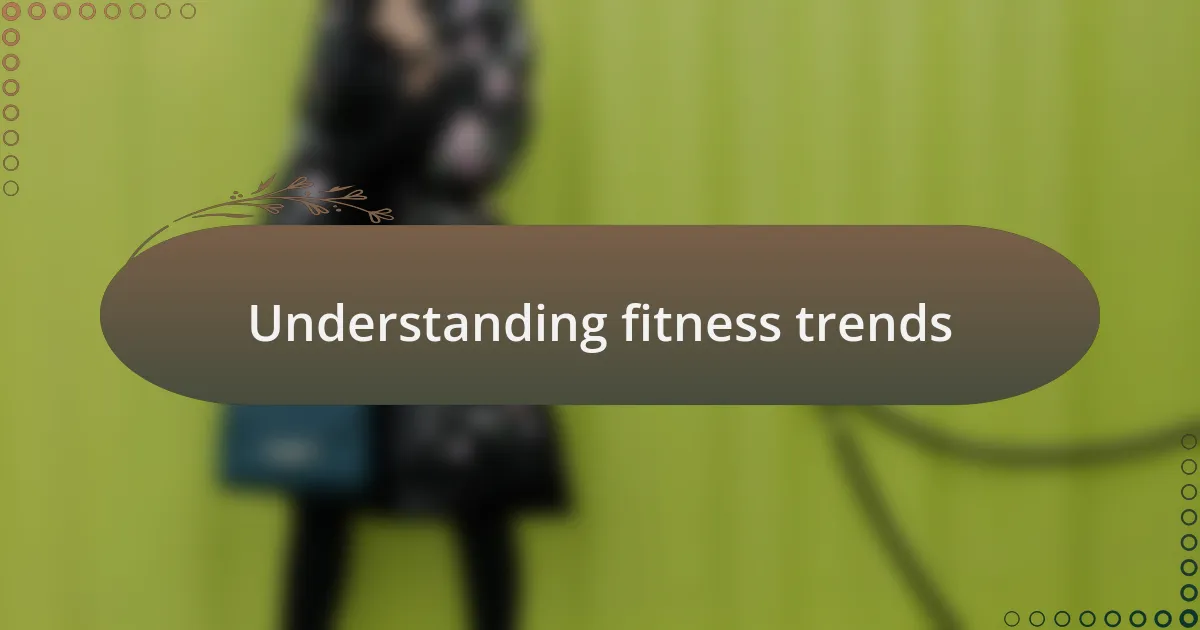 Understanding fitness trends