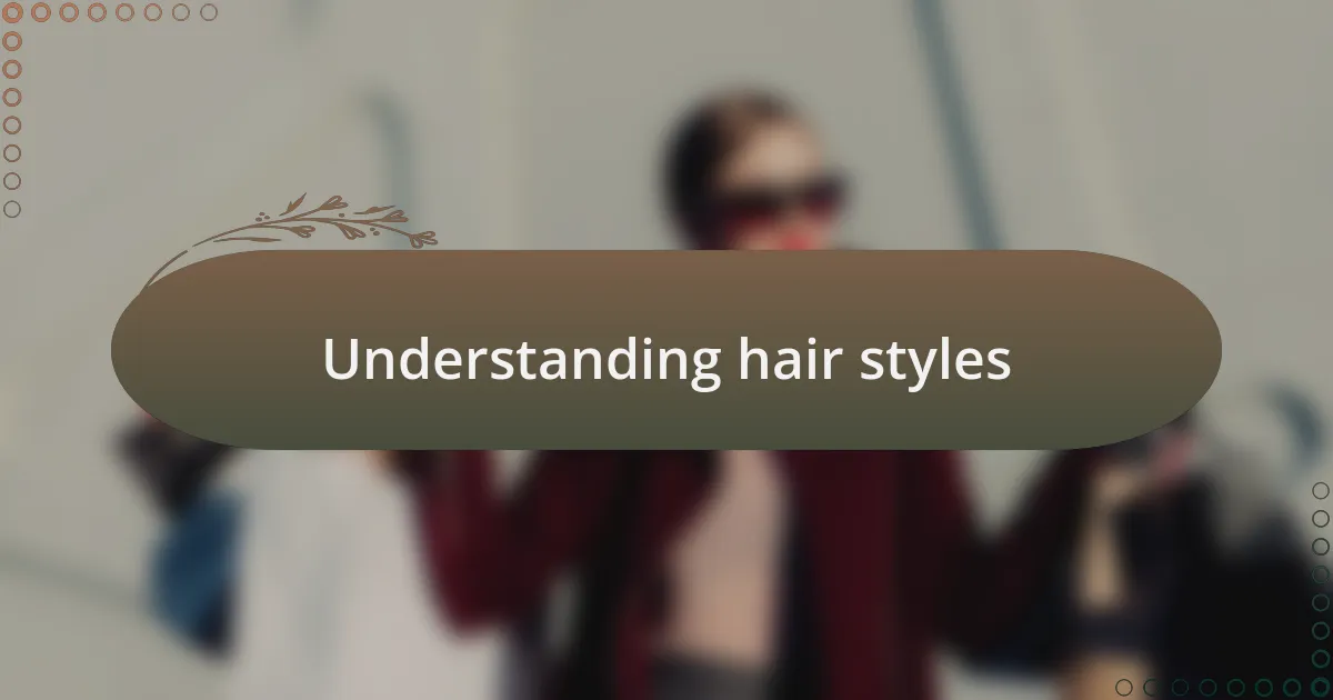 Understanding hair styles