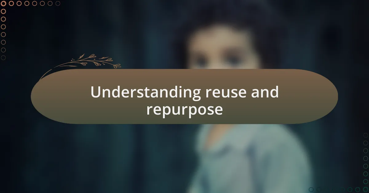 Understanding reuse and repurpose