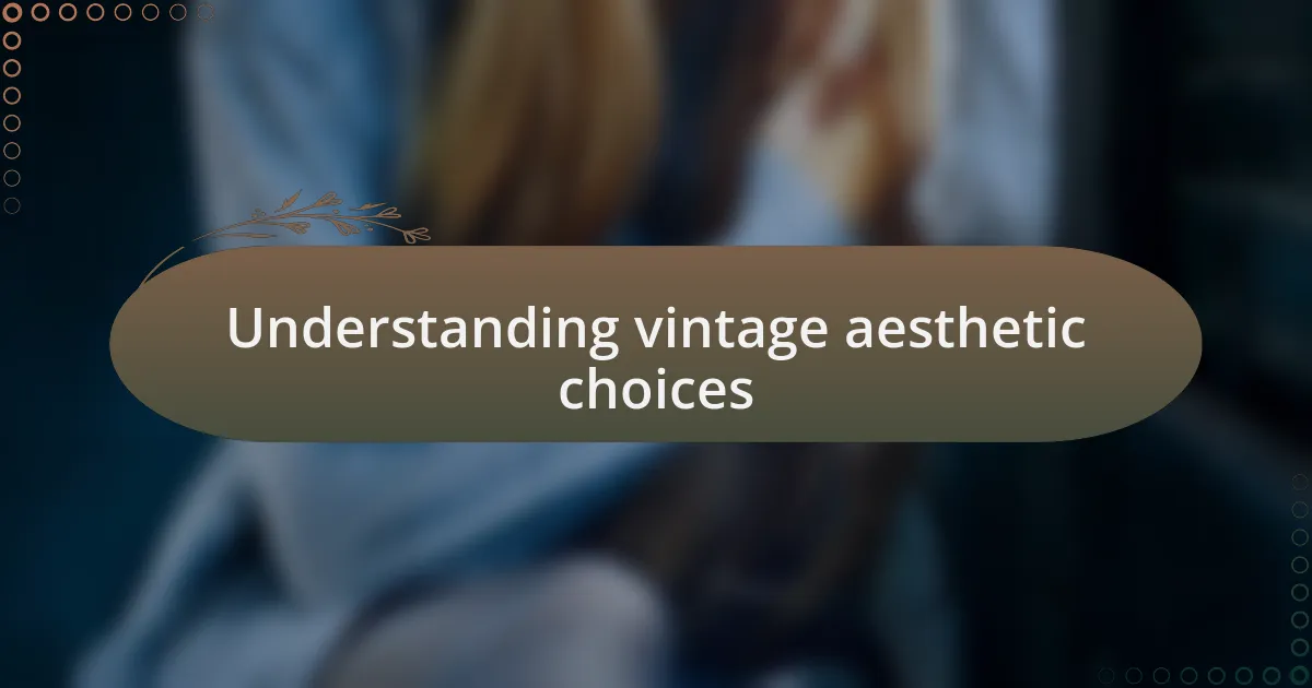 Understanding vintage aesthetic choices