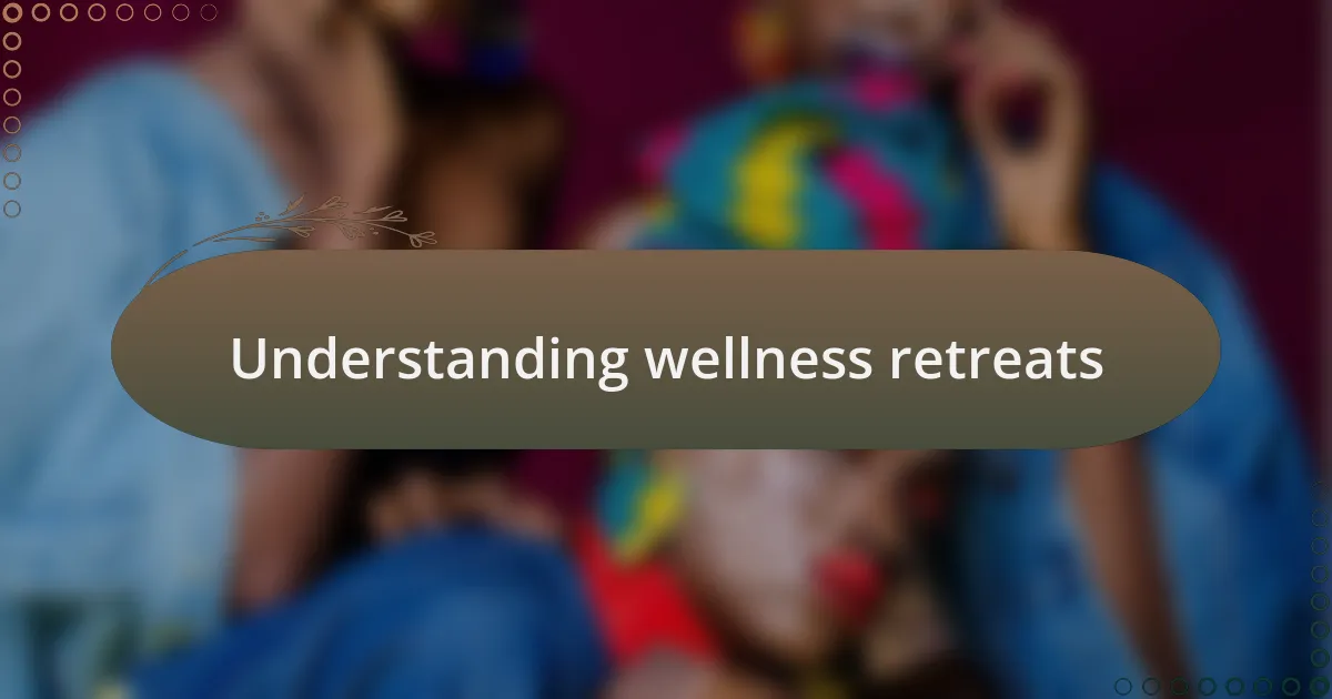 Understanding wellness retreats