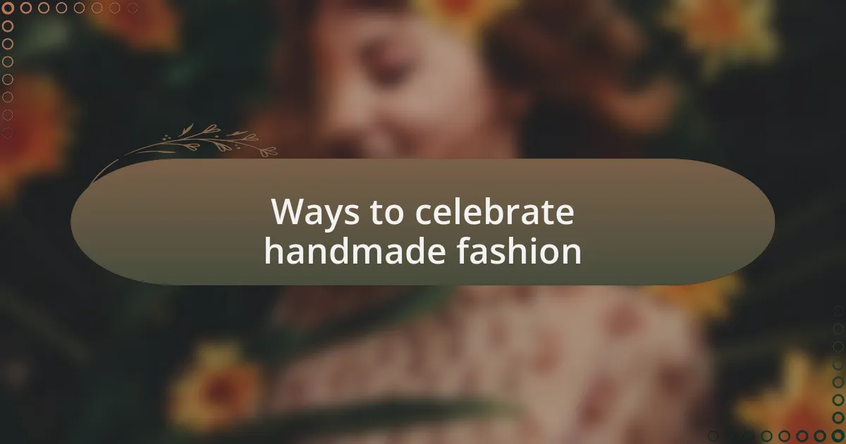 Ways to celebrate handmade fashion