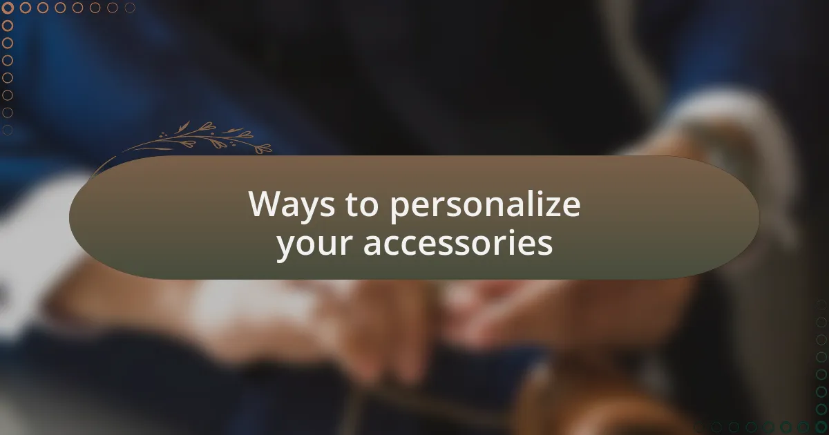 Ways to personalize your accessories